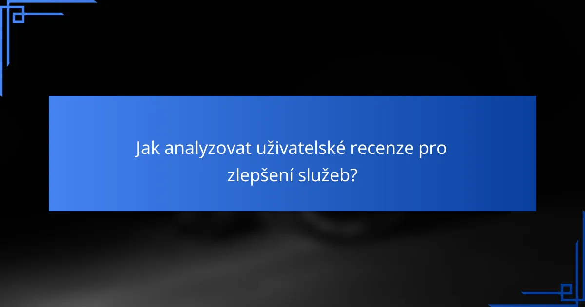 Jak analyzovat uživatelské recenze pro zlepšení služeb?