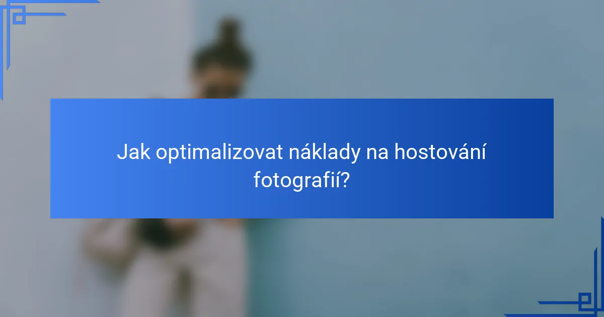 Jak optimalizovat náklady na hostování fotografií?