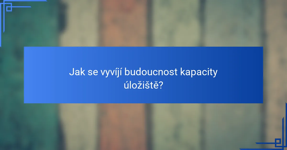 Jak se vyvíjí budoucnost kapacity úložiště?