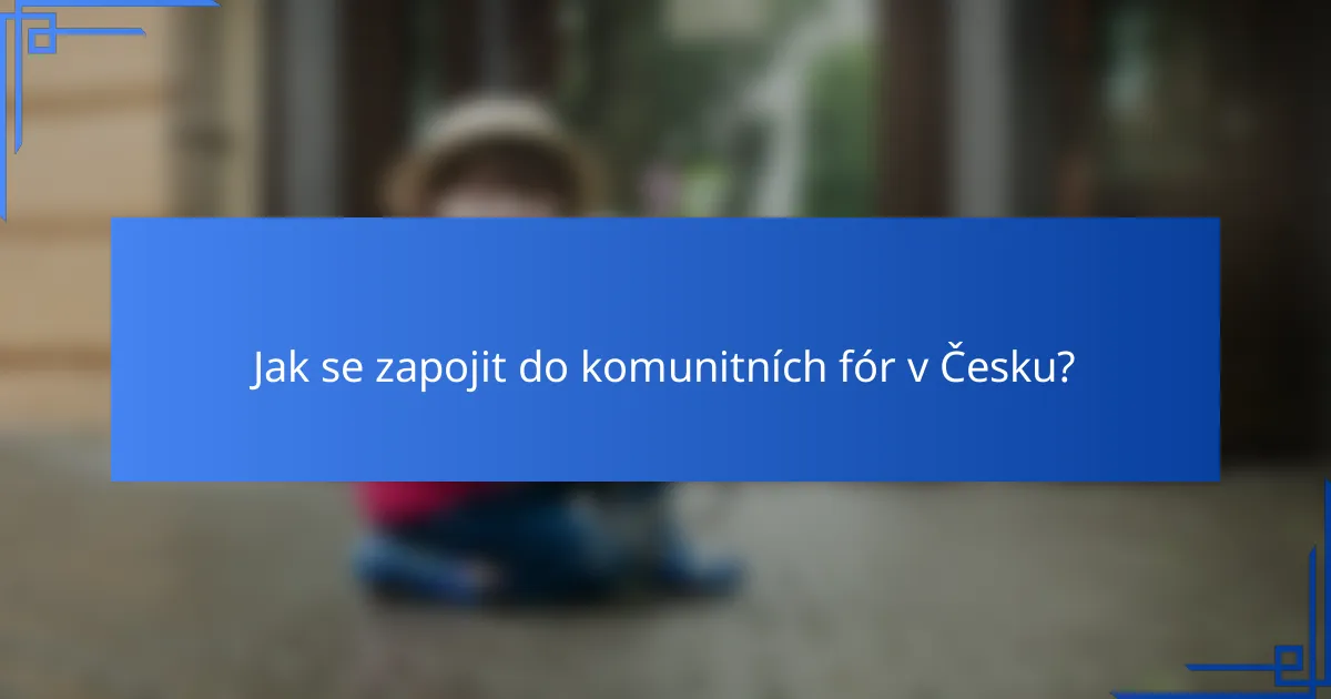 Jak se zapojit do komunitních fór v Česku?