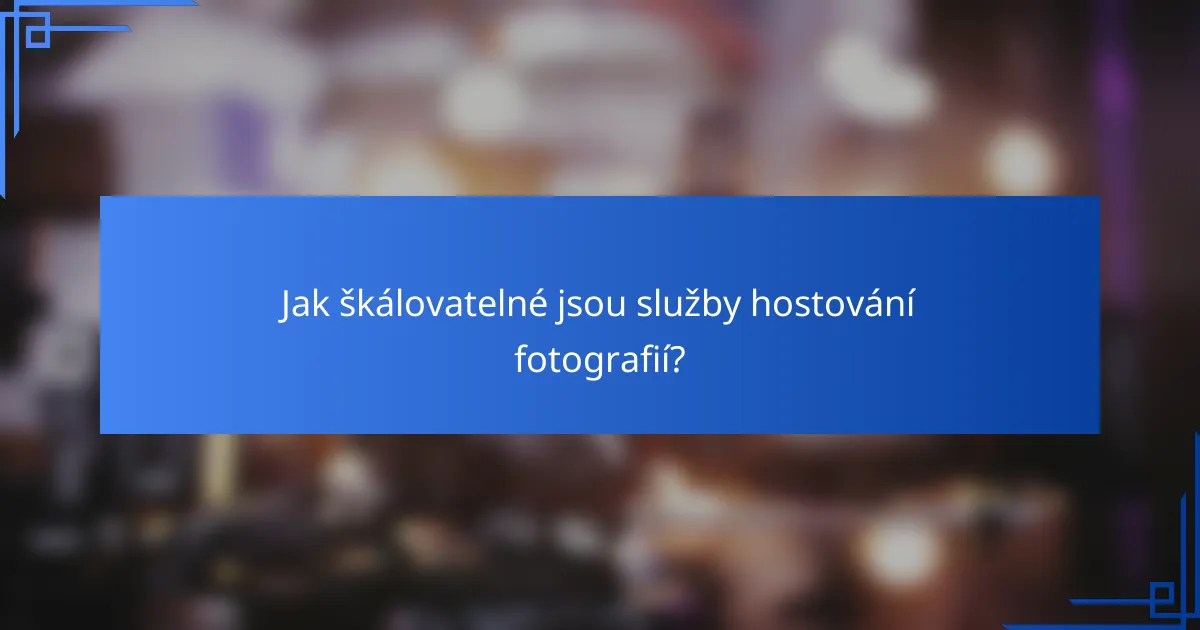 Jak škálovatelné jsou služby hostování fotografií?