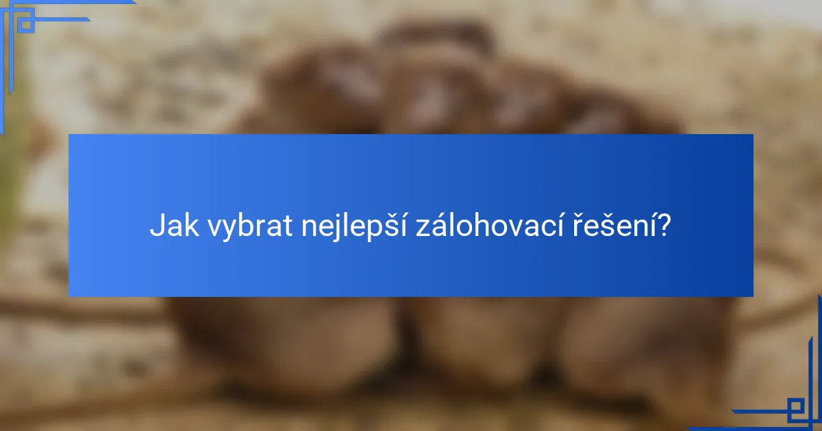 Jak vybrat nejlepší zálohovací řešení?
