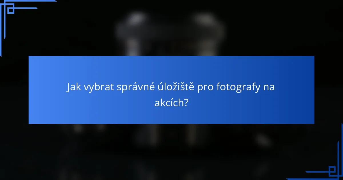 Jak vybrat správné úložiště pro fotografy na akcích?