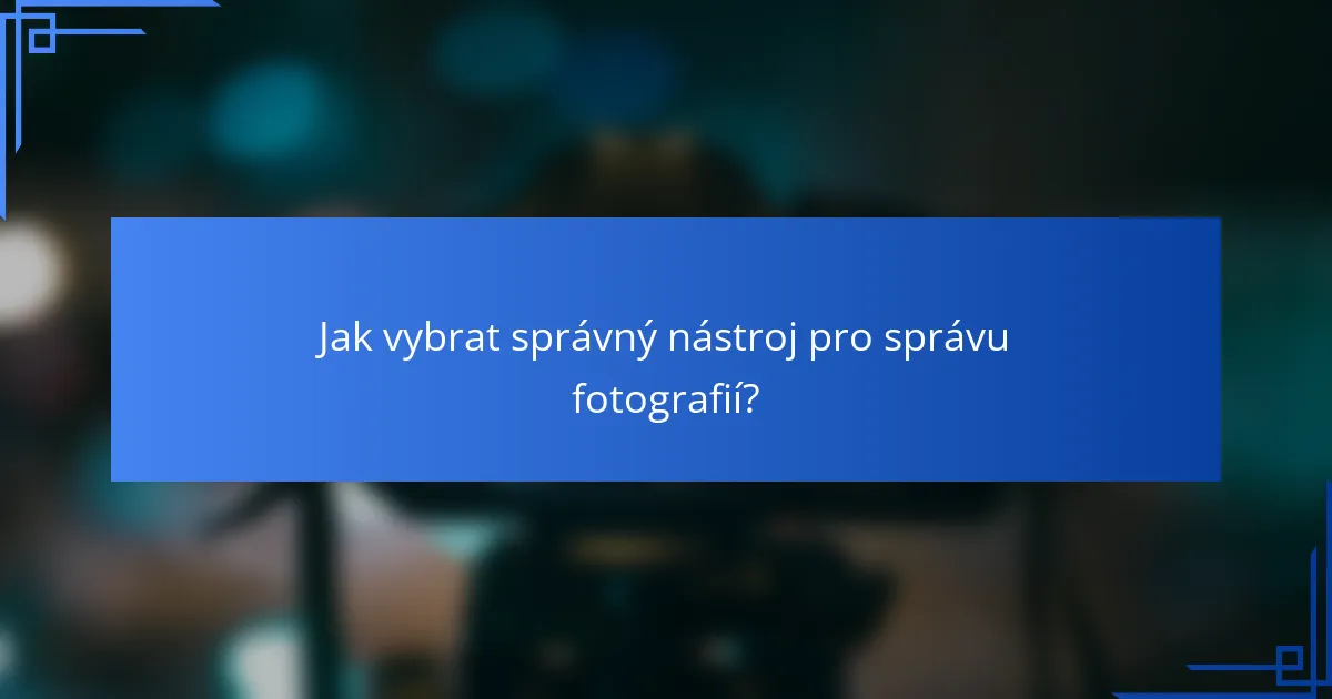 Jak vybrat správný nástroj pro správu fotografií?