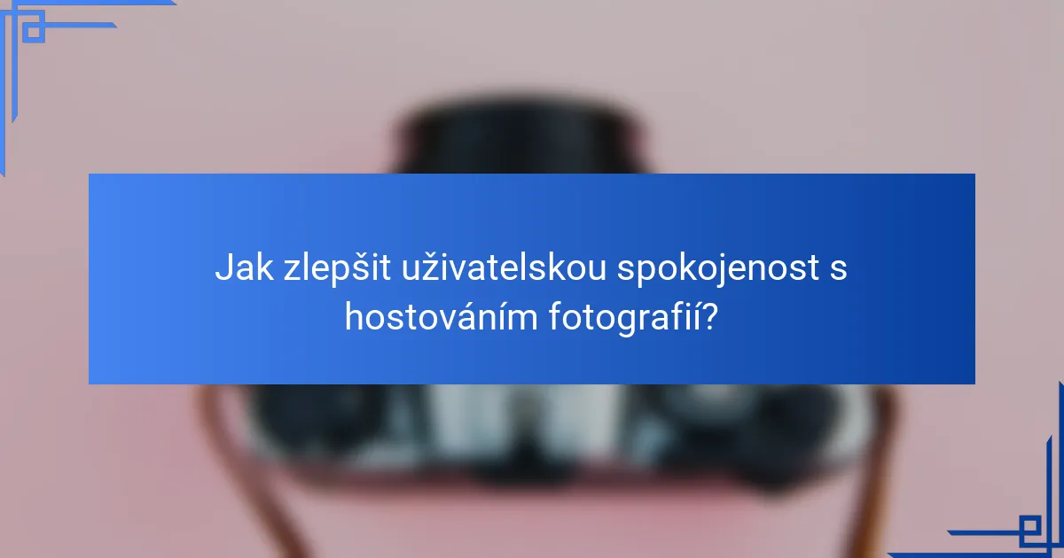 Jak zlepšit uživatelskou spokojenost s hostováním fotografií?