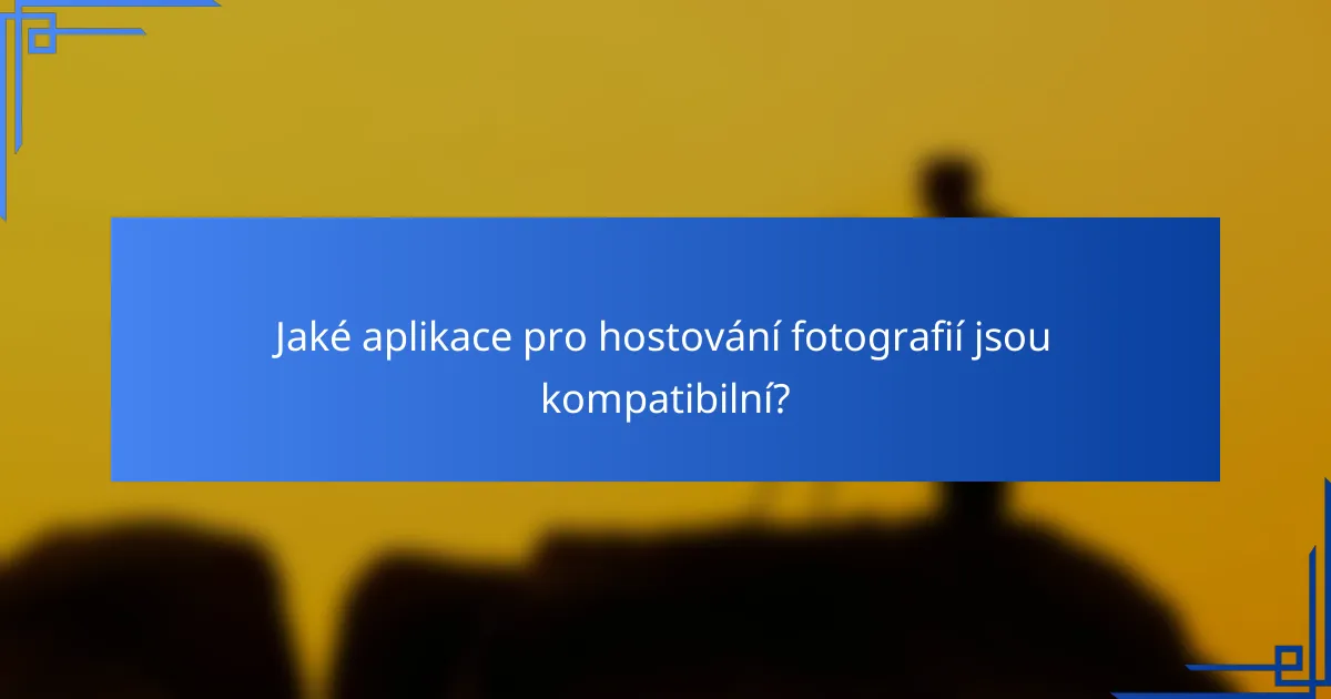 Jaké aplikace pro hostování fotografií jsou kompatibilní?