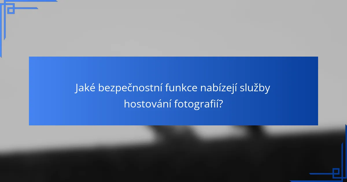 Jaké bezpečnostní funkce nabízejí služby hostování fotografií?