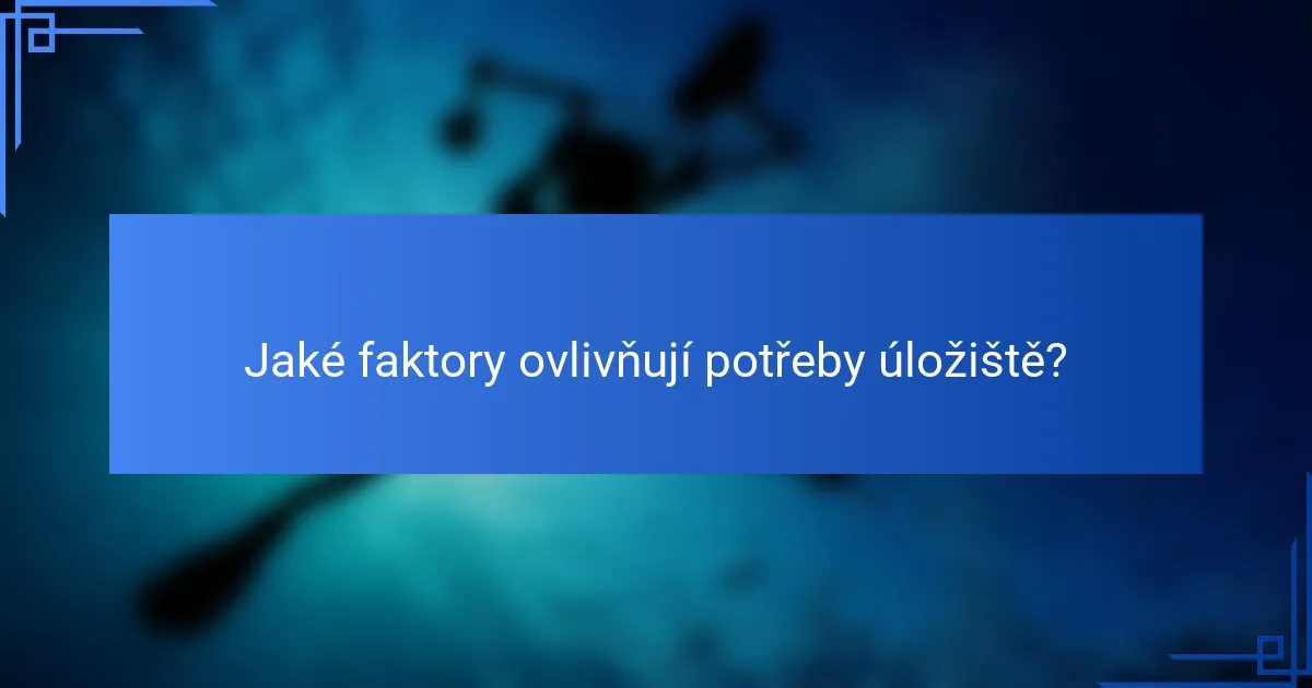 Jaké faktory ovlivňují potřeby úložiště?