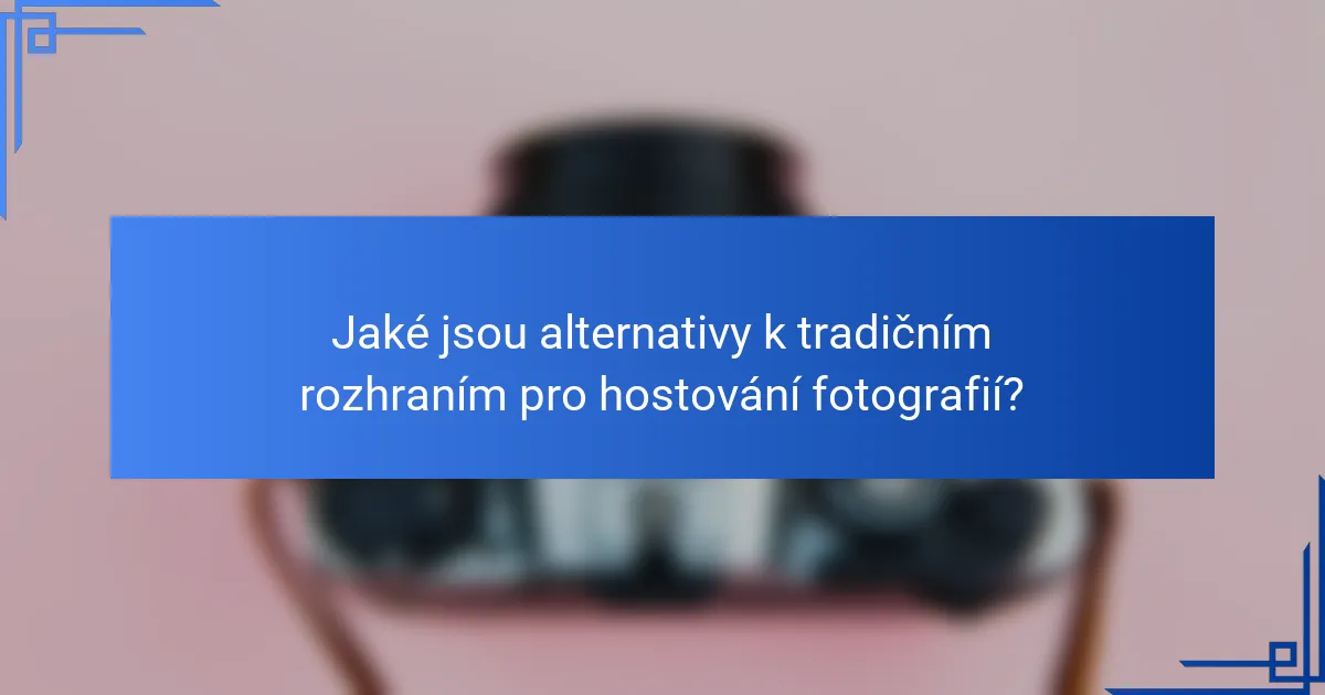 Jaké jsou alternativy k tradičním rozhraním pro hostování fotografií?