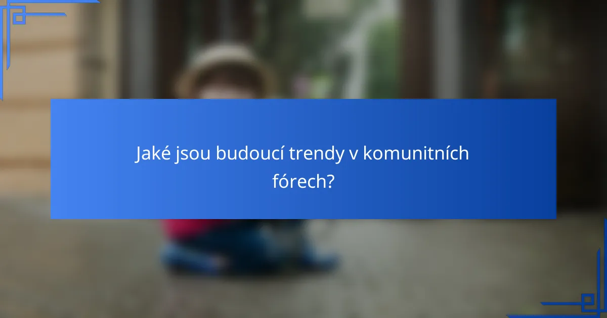 Jaké jsou budoucí trendy v komunitních fórech?