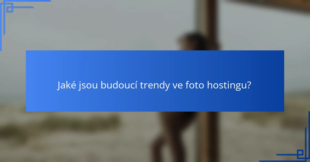 Jaké jsou budoucí trendy ve foto hostingu?