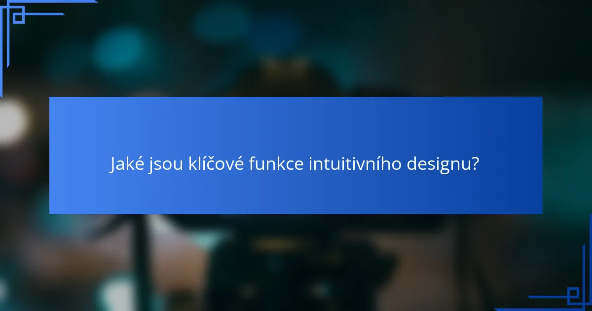Jaké jsou klíčové funkce intuitivního designu?