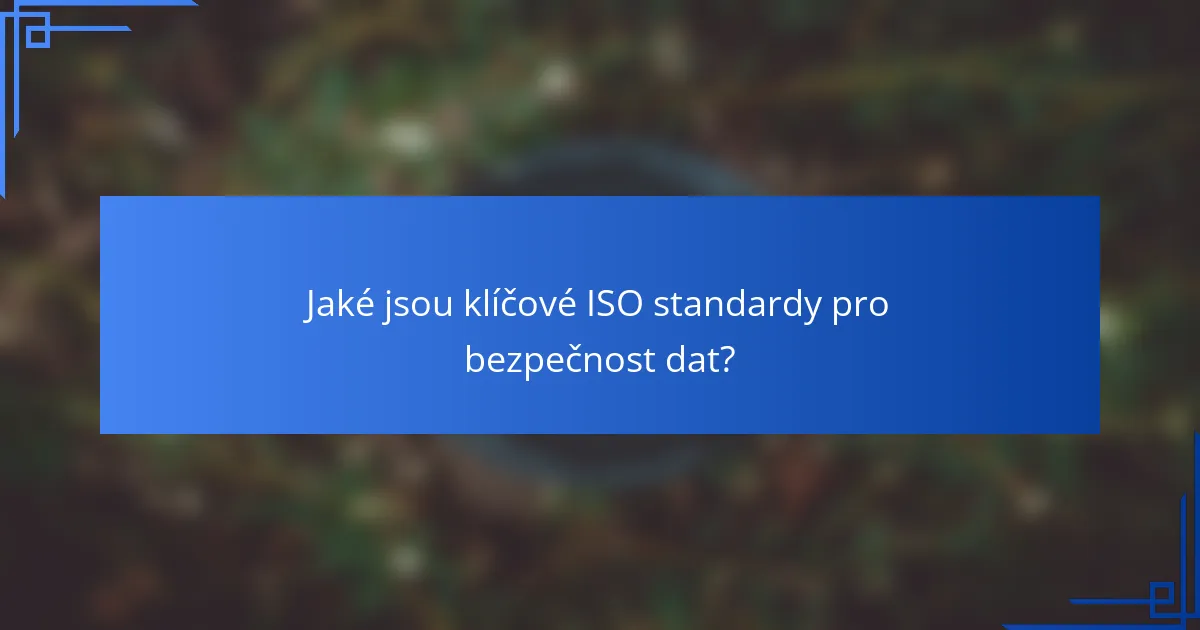 Jaké jsou klíčové ISO standardy pro bezpečnost dat?