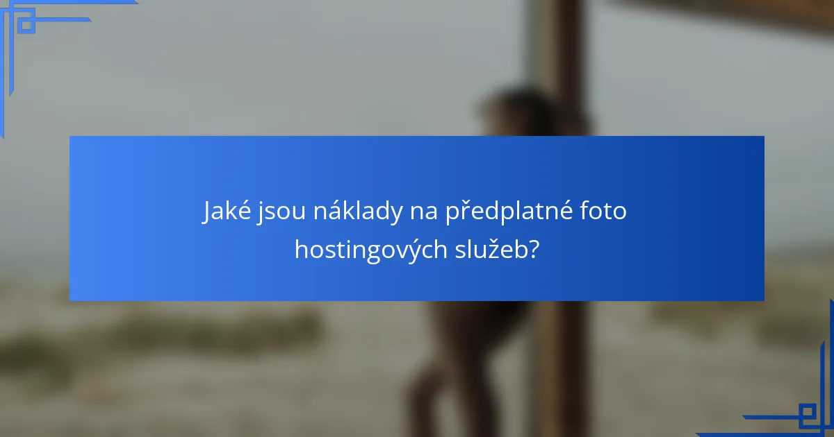 Jaké jsou náklady na předplatné foto hostingových služeb?