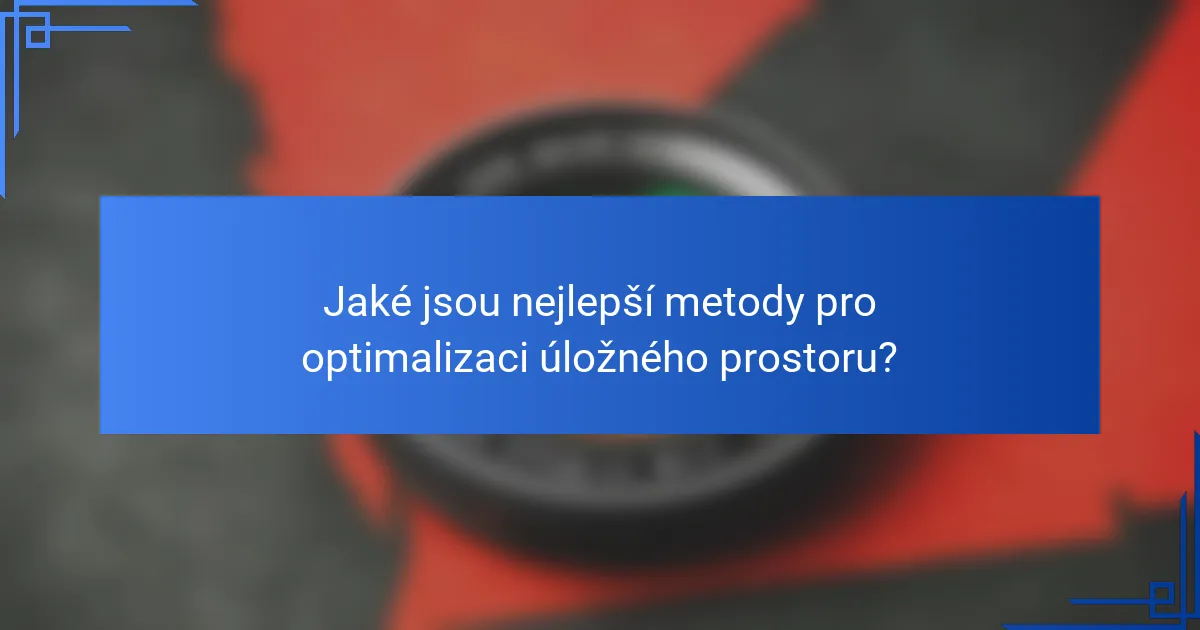 Jaké jsou nejlepší metody pro optimalizaci úložného prostoru?