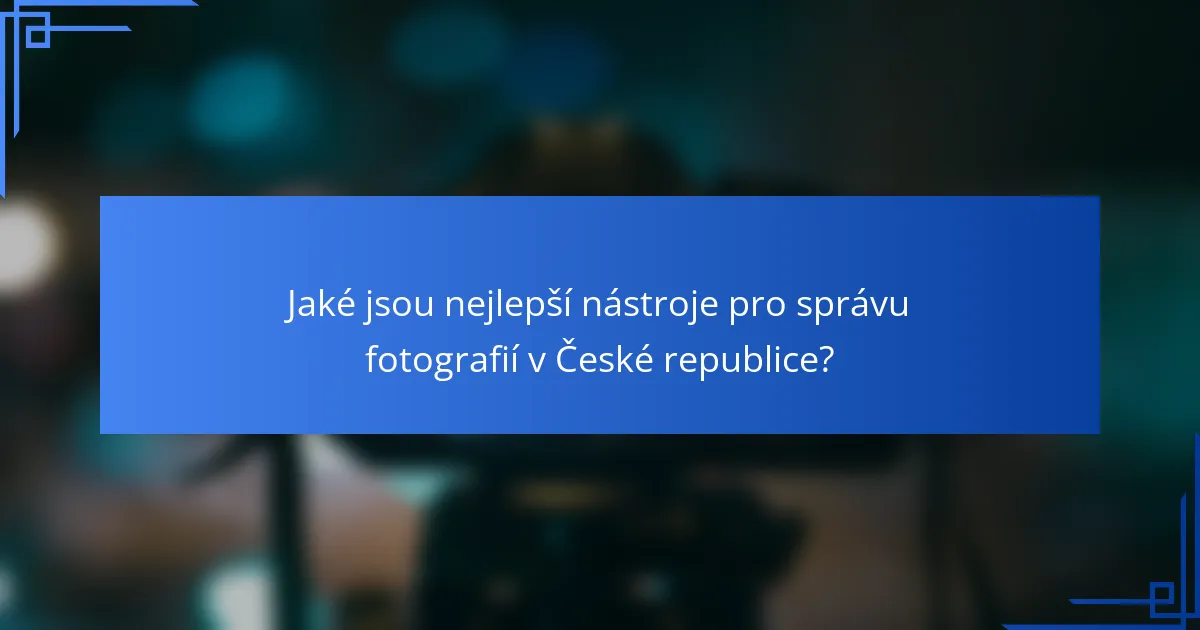 Jaké jsou nejlepší nástroje pro správu fotografií v České republice?