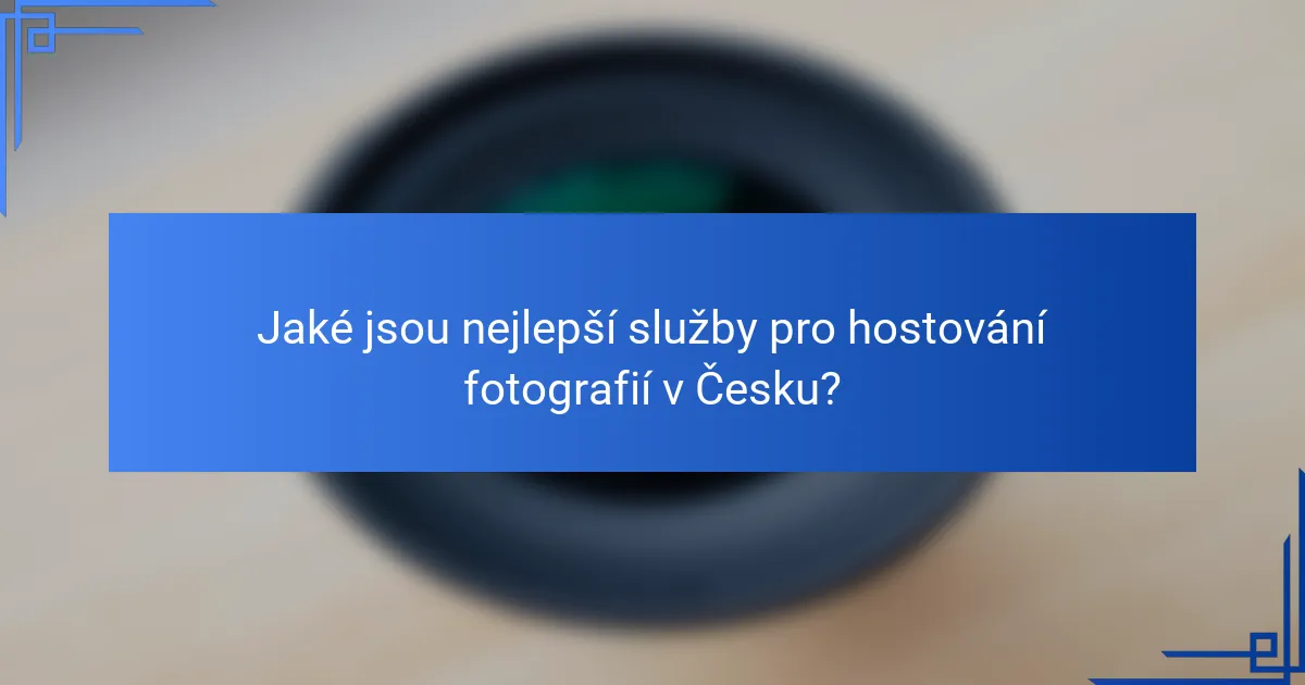 Jaké jsou nejlepší služby pro hostování fotografií v Česku?