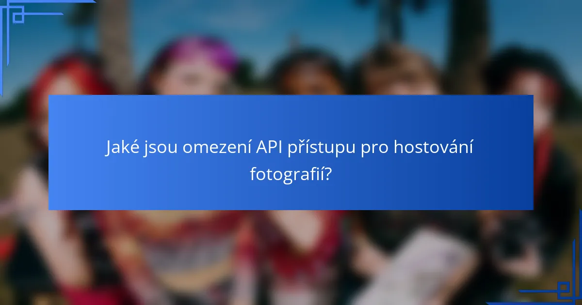 Jaké jsou omezení API přístupu pro hostování fotografií?