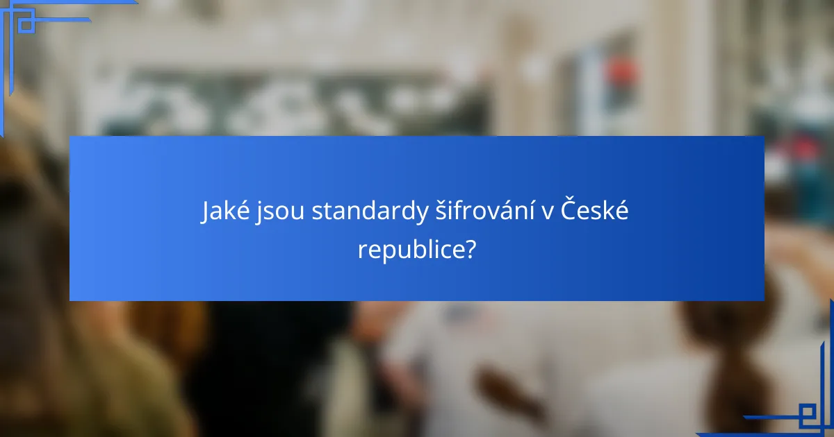 Jaké jsou standardy šifrování v České republice?