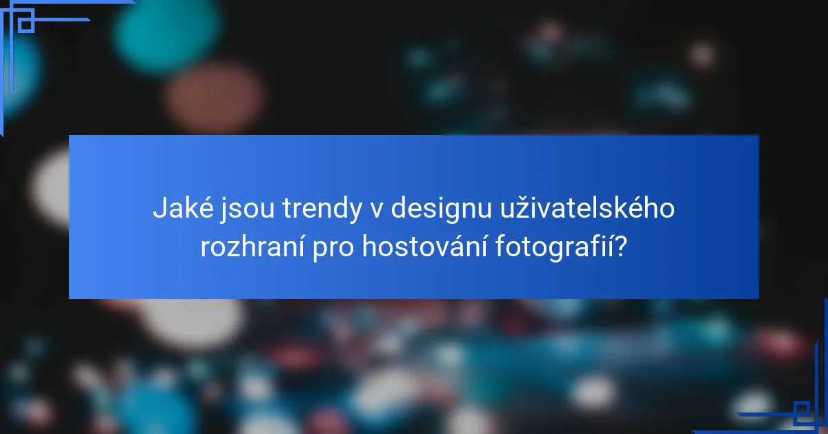 Jaké jsou trendy v designu uživatelského rozhraní pro hostování fotografií?