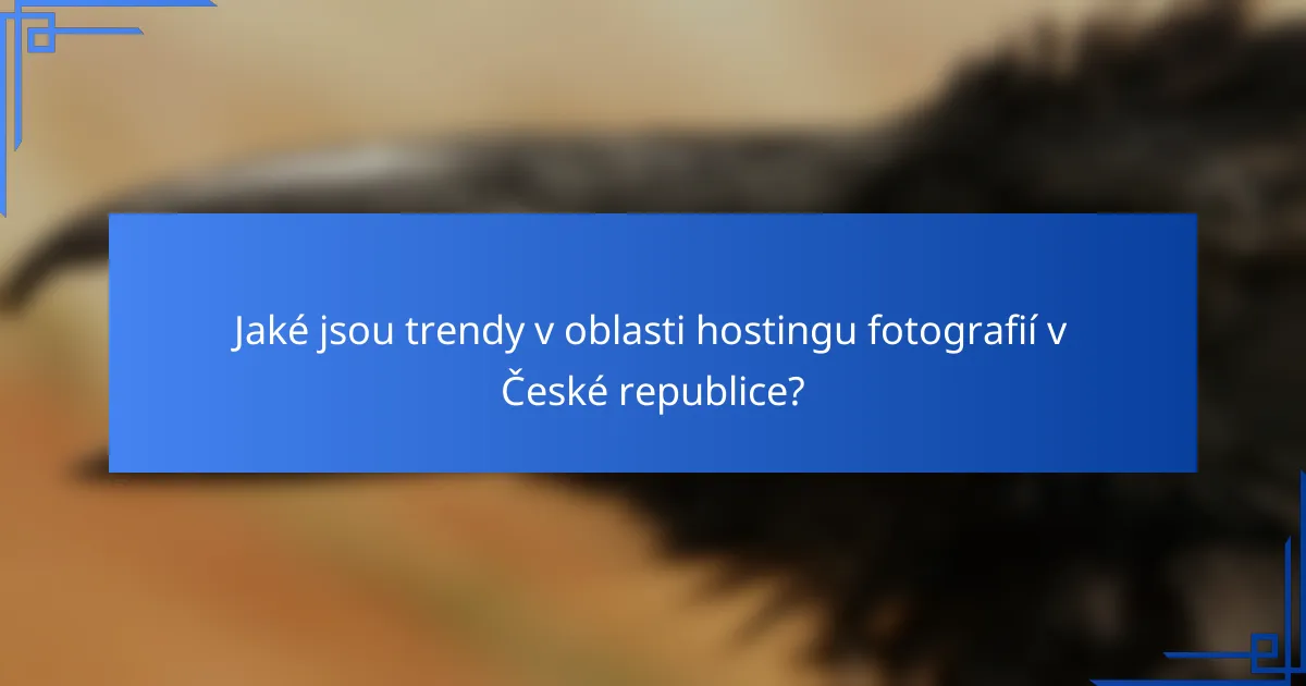 Jaké jsou trendy v oblasti hostingu fotografií v České republice?