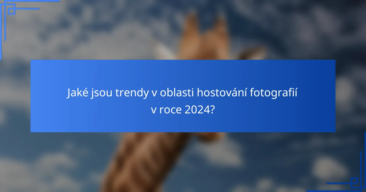 Jaké jsou trendy v oblasti hostování fotografií v roce 2024?