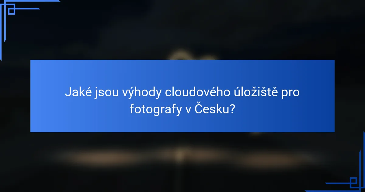 Jaké jsou výhody cloudového úložiště pro fotografy v Česku?