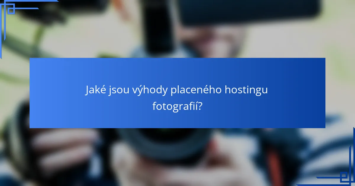 Jaké jsou výhody placeného hostingu fotografií?