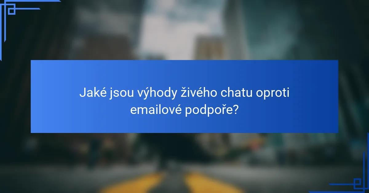 Jaké jsou výhody živého chatu oproti emailové podpoře?